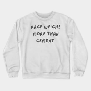 Rage weighs more than cement inspirational Crewneck Sweatshirt